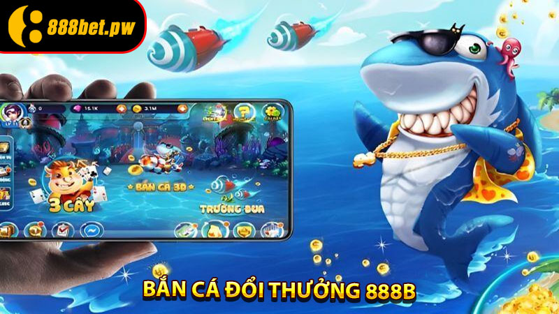 Bắn cá đổi thưởng 888B – Bắn cá săn thưởng nổ quà to