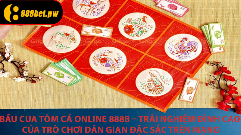 Bầu Cua Tôm Cá Online 888B – Trải Nghiệm Đỉnh Cao Của Trò Chơi Dân Gian Đặc Sắc Trên Mạng