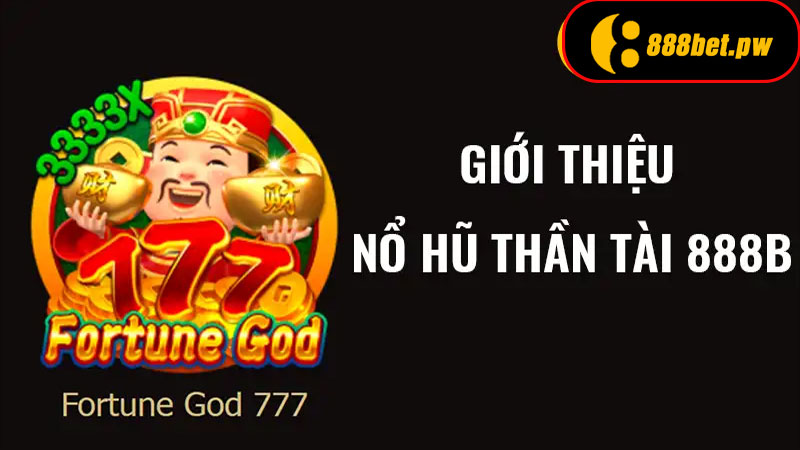 Giới Thiệu Toàn Diện Về Nổ Hũ Thần Tài 888B