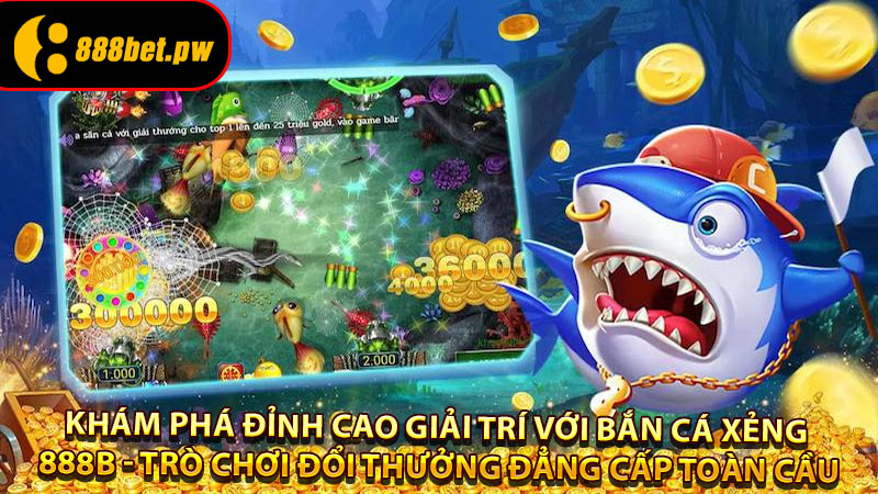 Khám Phá Đỉnh Cao Giải Trí Với Bắn Cá Xẻng 888B - Trò Chơi Đổi Thưởng Đẳng Cấp Toàn Cầu