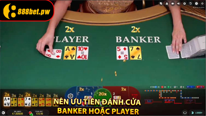 Nên Ưu Tiên Đánh Cửa Banker Hoặc Player