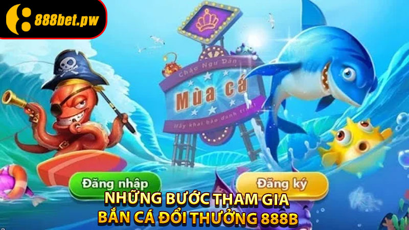 Những Bước Tham Gia Bắn Cá Đổi Thưởng 888B