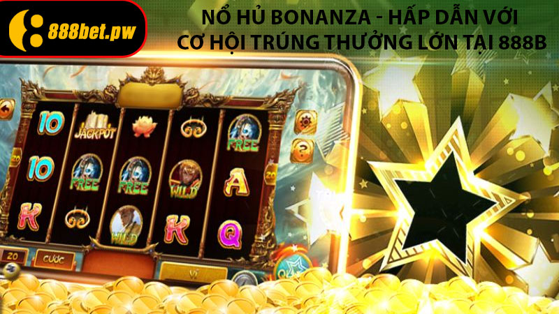 Nổ Hủ Bonanza - Hấp Dẫn Với Cơ Hội Trúng Thưởng Lớn Tại 888b