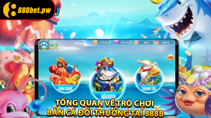 Tổng Quan Về Trò Chơi Bắn Cá Đổi Thưởng Tại 888B