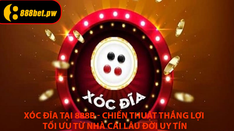 Xóc Đĩa tại 888B - Chiến Thuật Thắng Lợi Tối Ưu Từ Nhà Cái Lâu Đời Uy Tín